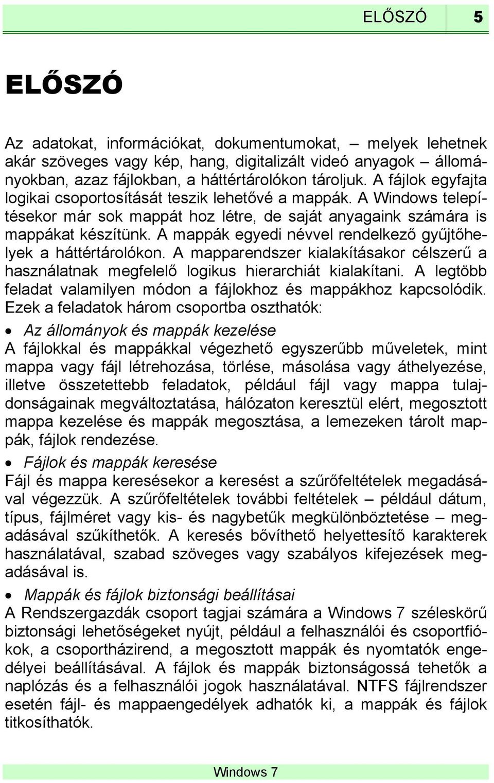 A mappák egyedi névvel rendelkező gyűjtőhelyek a háttértárolókon. A mapparendszer kialakításakor célszerű a használatnak megfelelő logikus hierarchiát kialakítani.