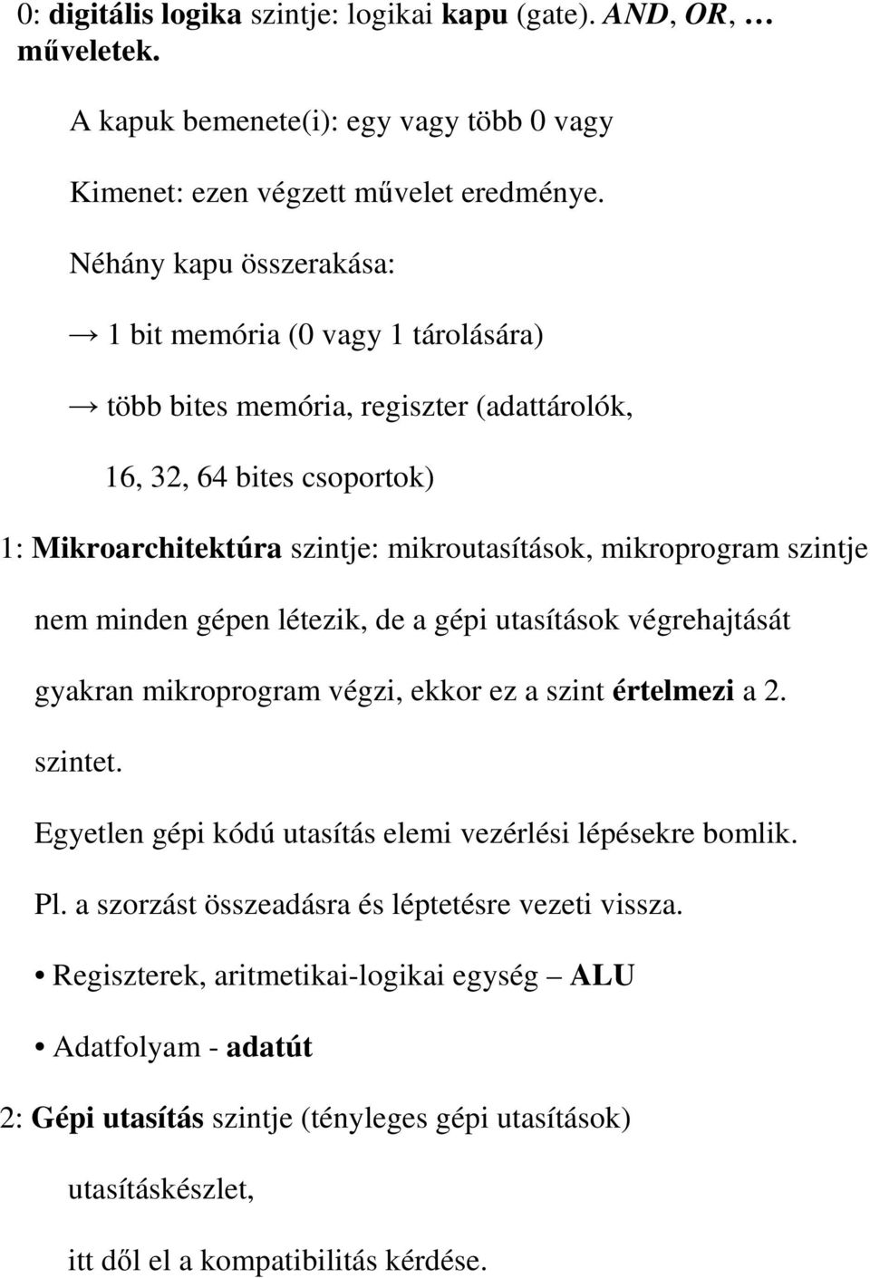 szintje nem minden gépen létezik, de a gépi utasítások végrehajtását gyakran mikroprogram végzi, ekkor ez a szint értelmezi a 2. szintet.