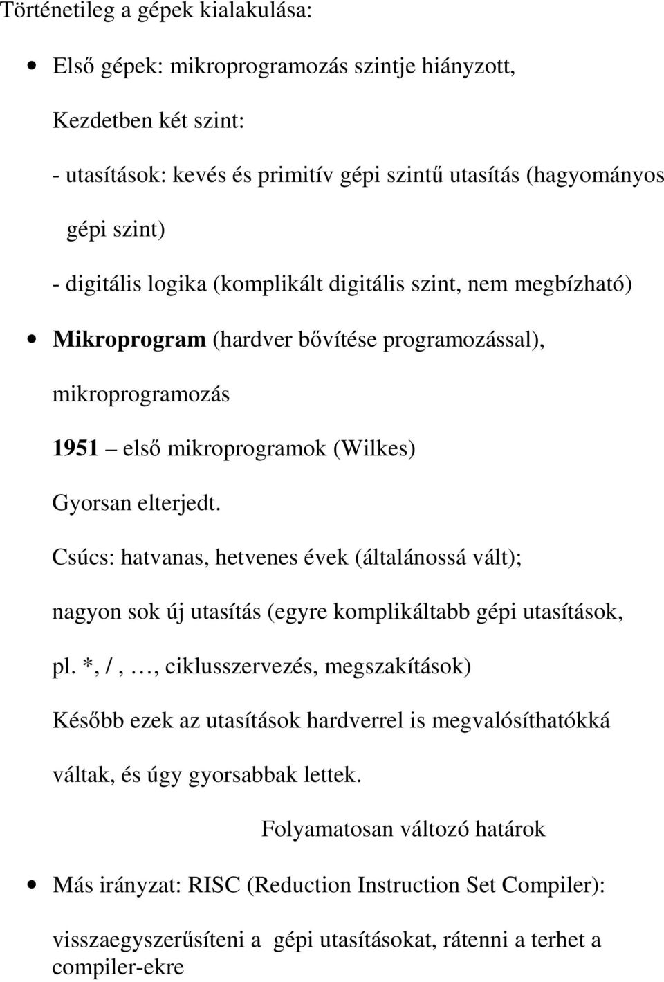 Csúcs: hatvanas, hetvenes évek (általánossá vált); nagyon sok új utasítás (egyre komplikáltabb gépi utasítások, pl.