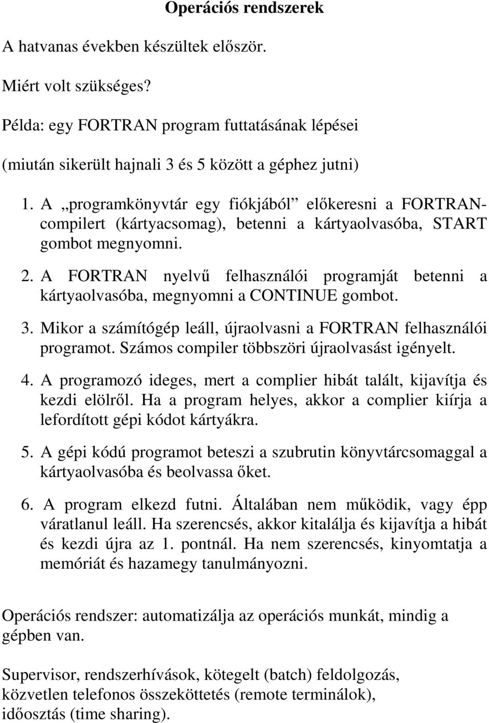 A FORTRAN nyelvő felhasználói programját betenni a kártyaolvasóba, megnyomni a CONTINUE gombot. 3. Mikor a számítógép leáll, újraolvasni a FORTRAN felhasználói programot.