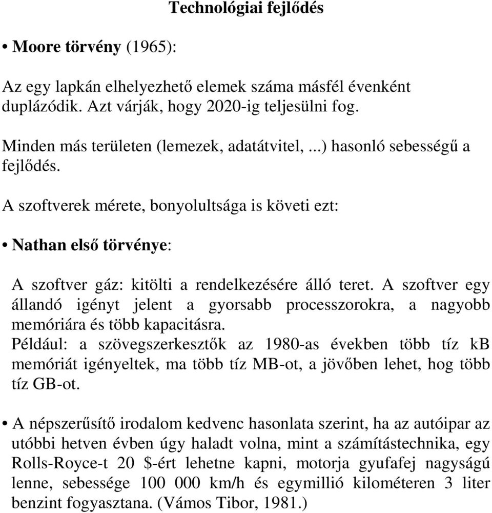 A szoftver egy állandó igényt jelent a gyorsabb processzorokra, a nagyobb memóriára és több kapacitásra.