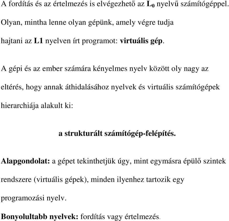 A gépi és az ember számára kényelmes nyelv között oly nagy az eltérés, hogy annak áthidalásához nyelvek és virtuális számítógépek