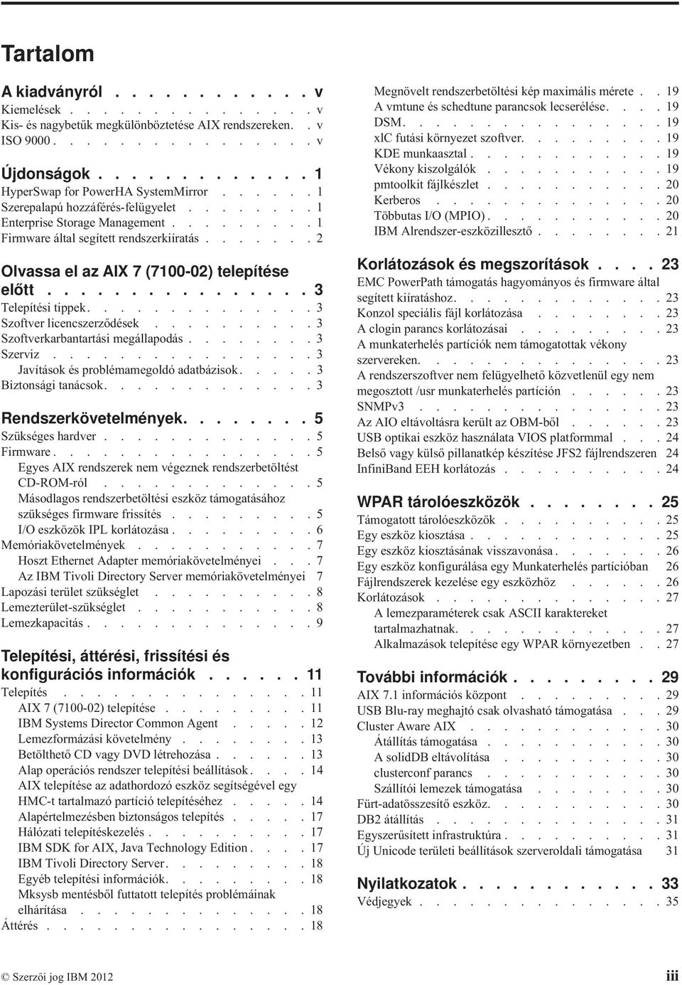 ............... 3 Telepítési tippek.............. 3 Szoftver licencszerződések.......... 3 Szoftverkarbantartási megállapodás........ 3 Szerviz................ 3 Javítások és problémamegoldó adatbázisok.