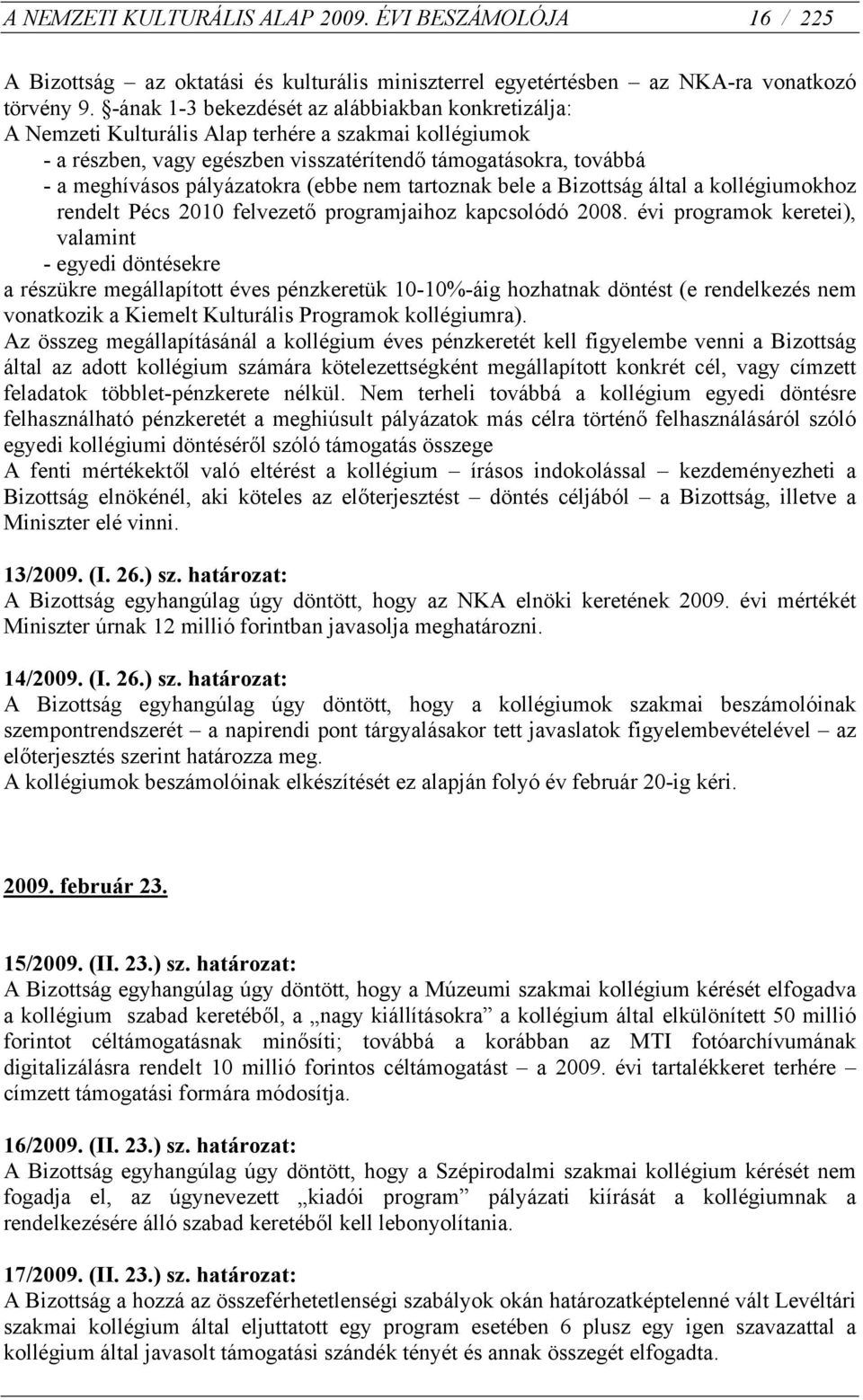 pályázatokra (ebbe nem tartoznak bele a Bizottság által a kollégiumokhoz rendelt Pécs 2010 felvezető programjaihoz kapcsolódó 2008.