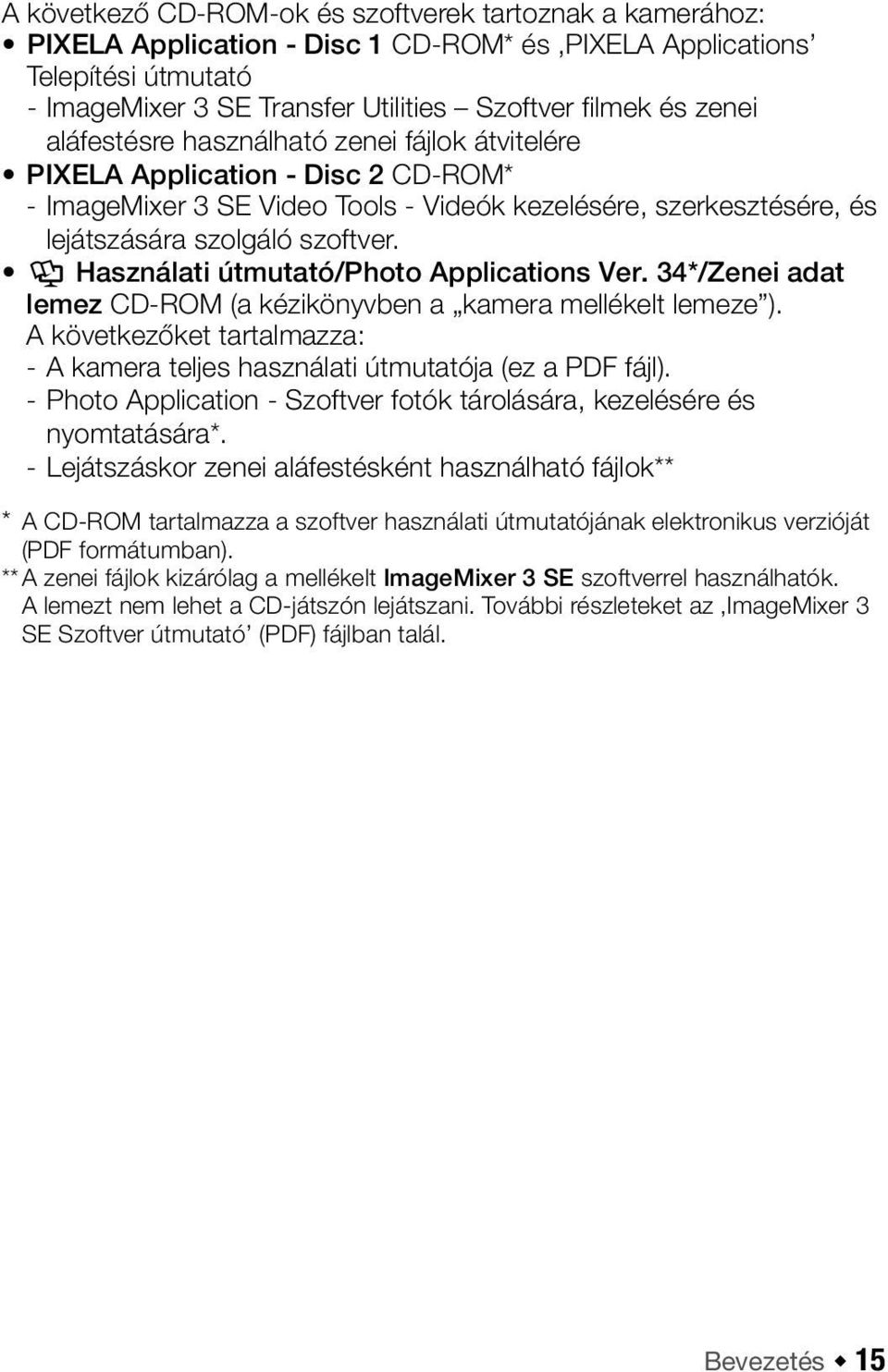 Y Használati útmutató/photo Applications Ver. 34*/Zenei adat lemez CD-ROM (a kézikönyvben a kamera mellékelt lemeze ).