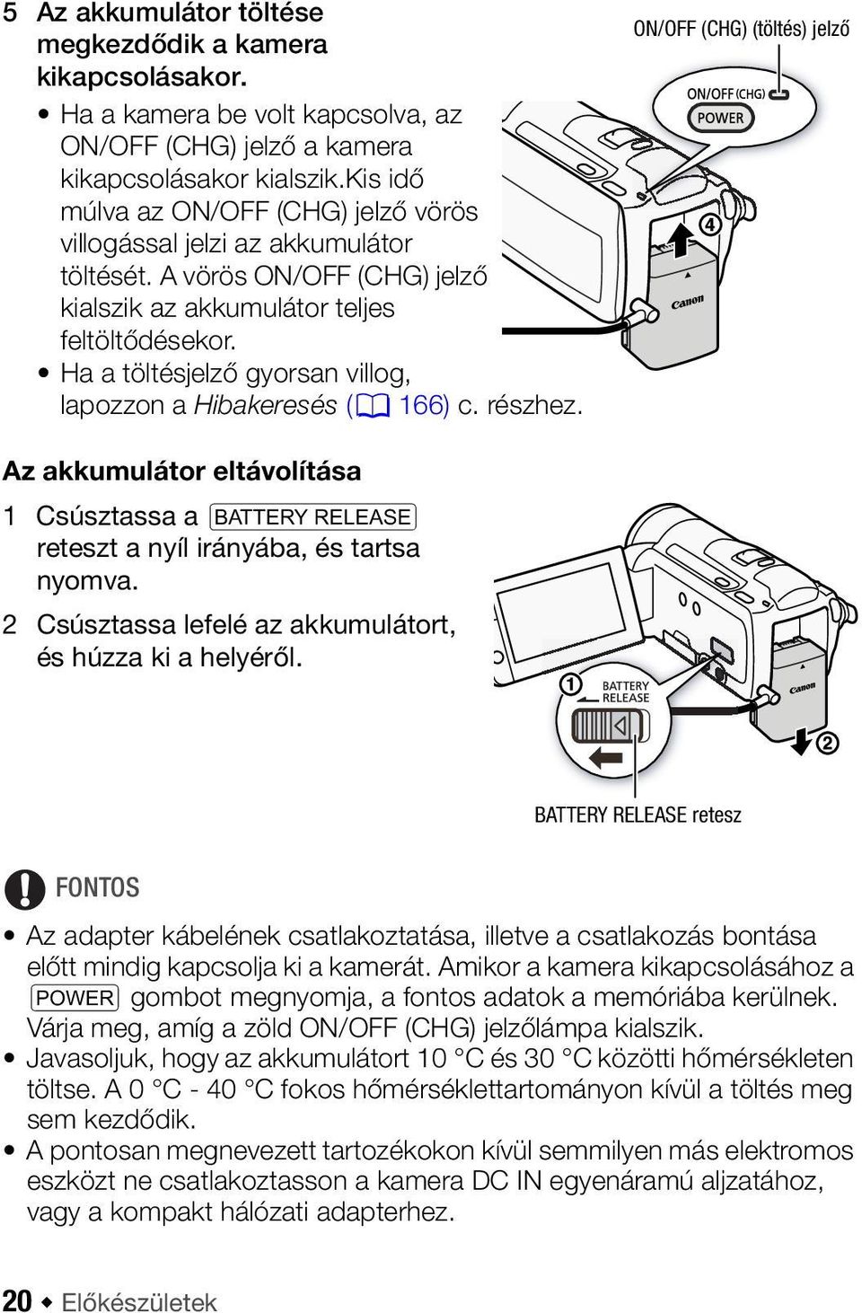 Ha a töltésjelző gyorsan villog, lapozzon a Hibakeresés (0 166) c. részhez. ON/OFF (CHG) (töltés) jelző Az akkumulátor eltávolítása 1 Csúsztassa a U reteszt a nyíl irányába, és tartsa nyomva.