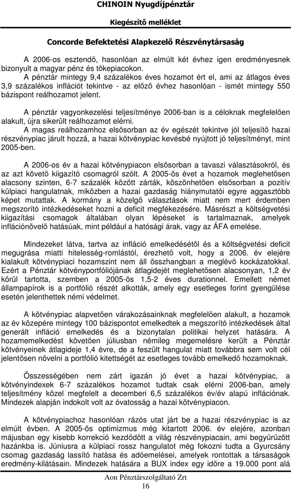 A pénztár vagyonkezelési teljesítménye 2006-ban is a céloknak megfelelen alakult, újra sikerült reálhozamot elérni.