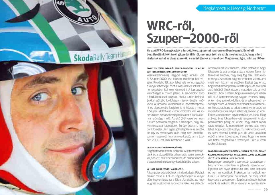 TAVALY VÁLTOTTÁL WRC-RÔL SZUPER 2000-ESRE. MENNYIRE VOLT NEHÉZ HOZZÁSZOKNI AZ ÚJ AUTÓHOZ? Vezetéstechnikailag nagyon nagz kihívás volt. A Szuper 2000-est teljesen másképp kell vezetni.