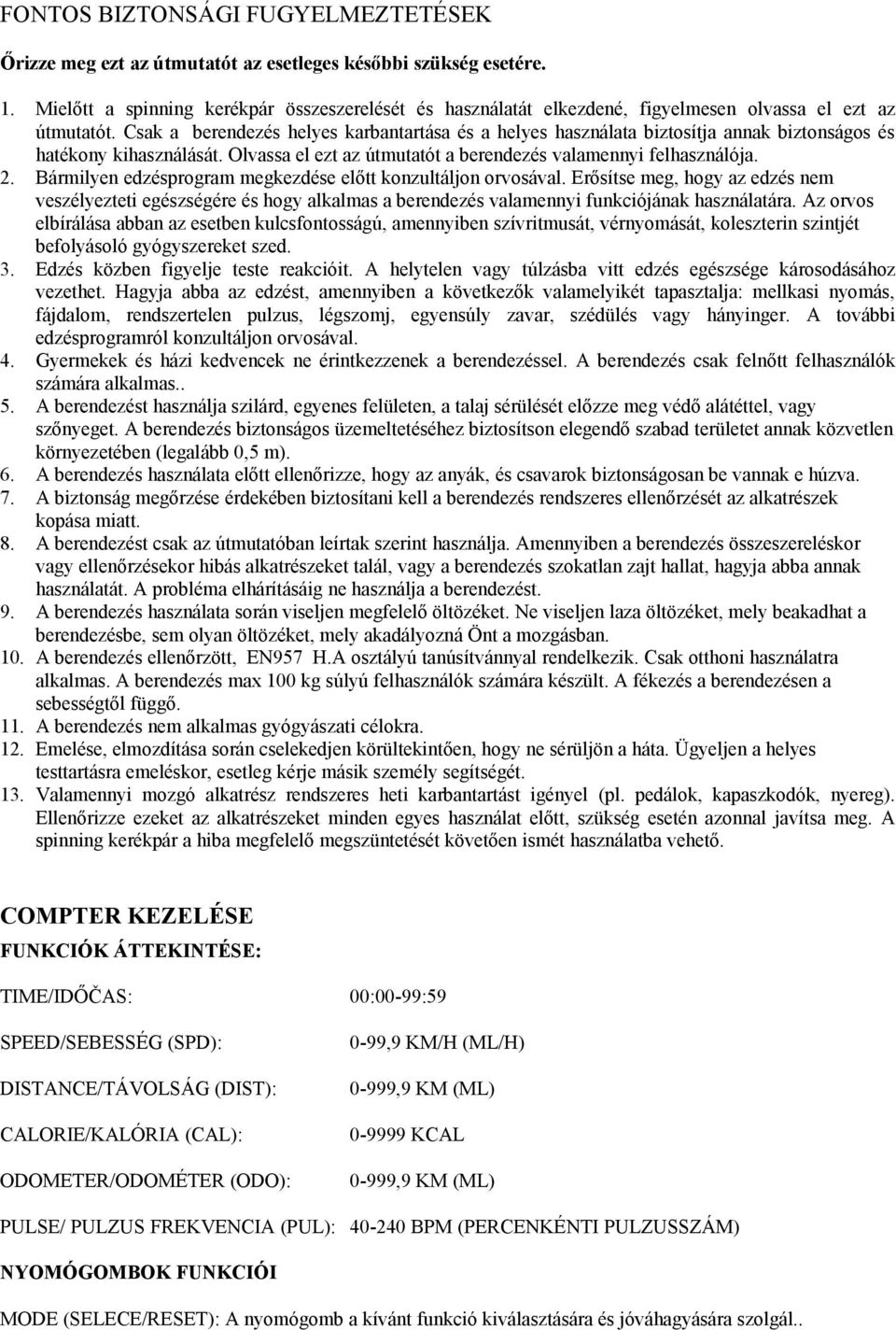 Csak a berendezés helyes karbantartása és a helyes használata biztosítja annak biztonságos és hatékony kihasználását. Olvassa el ezt az útmutatót a berendezés valamennyi felhasználója. 2.