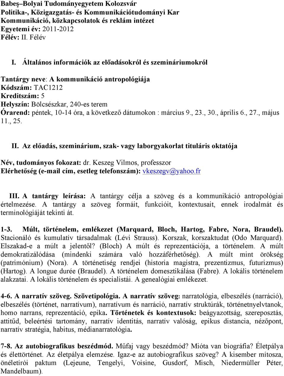 következő dátumokon : március 9., 23., 30., április 6., 27., május 11., 25. II. Az előadás, szeminárium, szak- vagy laborgyakorlat tituláris oktatója Név, tudományos fokozat: dr.