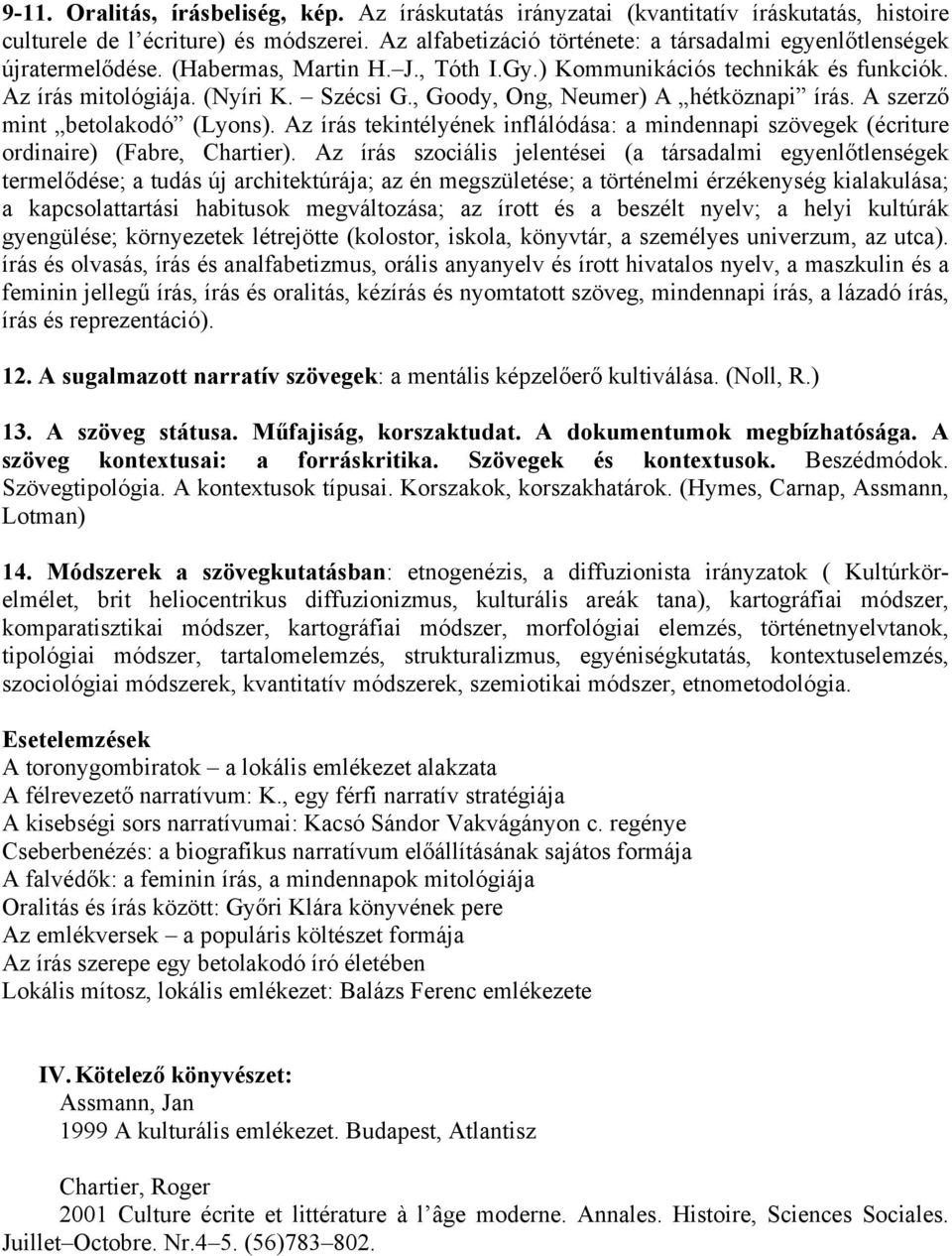 , Goody, Ong, Neumer) A hétköznapi írás. A szerző mint betolakodó (Lyons). Az írás tekintélyének inflálódása: a mindennapi szövegek (écriture ordinaire) (Fabre, Chartier).