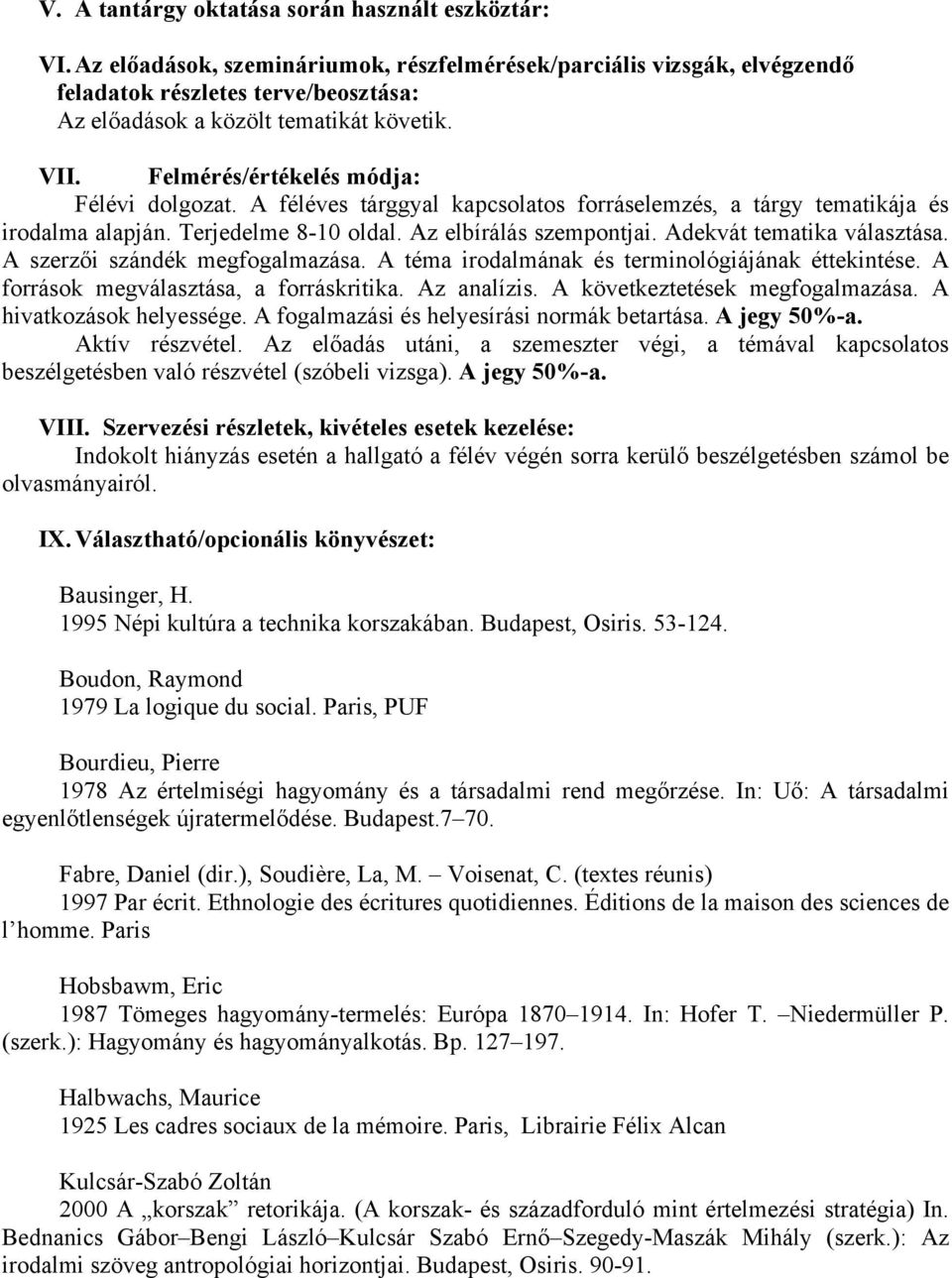 A féléves tárggyal kapcsolatos forráselemzés, a tárgy tematikája és irodalma alapján. Terjedelme 8-10 oldal. Az elbírálás szempontjai. Adekvát tematika választása. A szerzői szándék megfogalmazása.