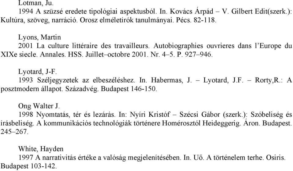 1993 Széljegyzetek az elbeszéléshez. In. Habermas, J. Lyotard, J.F. Rorty,R.: A posztmodern állapot. Századvég. Budapest 146-150. Ong Walter J. 1998 Nyomtatás, tér és lezárás.