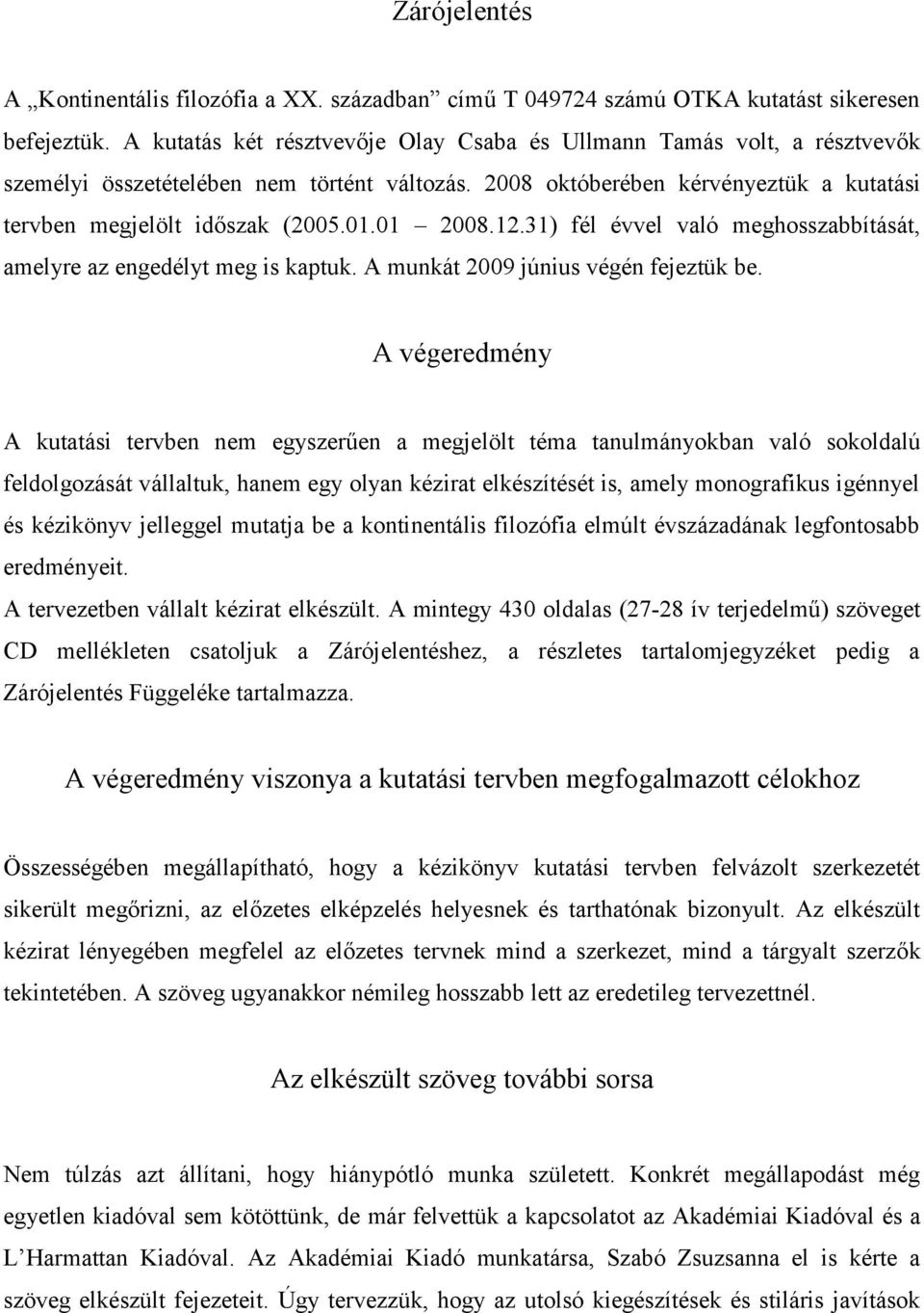 01 2008.12.31) fél évvel való meghosszabbítását, amelyre az engedélyt meg is kaptuk. A munkát 2009 június végén fejeztük be.