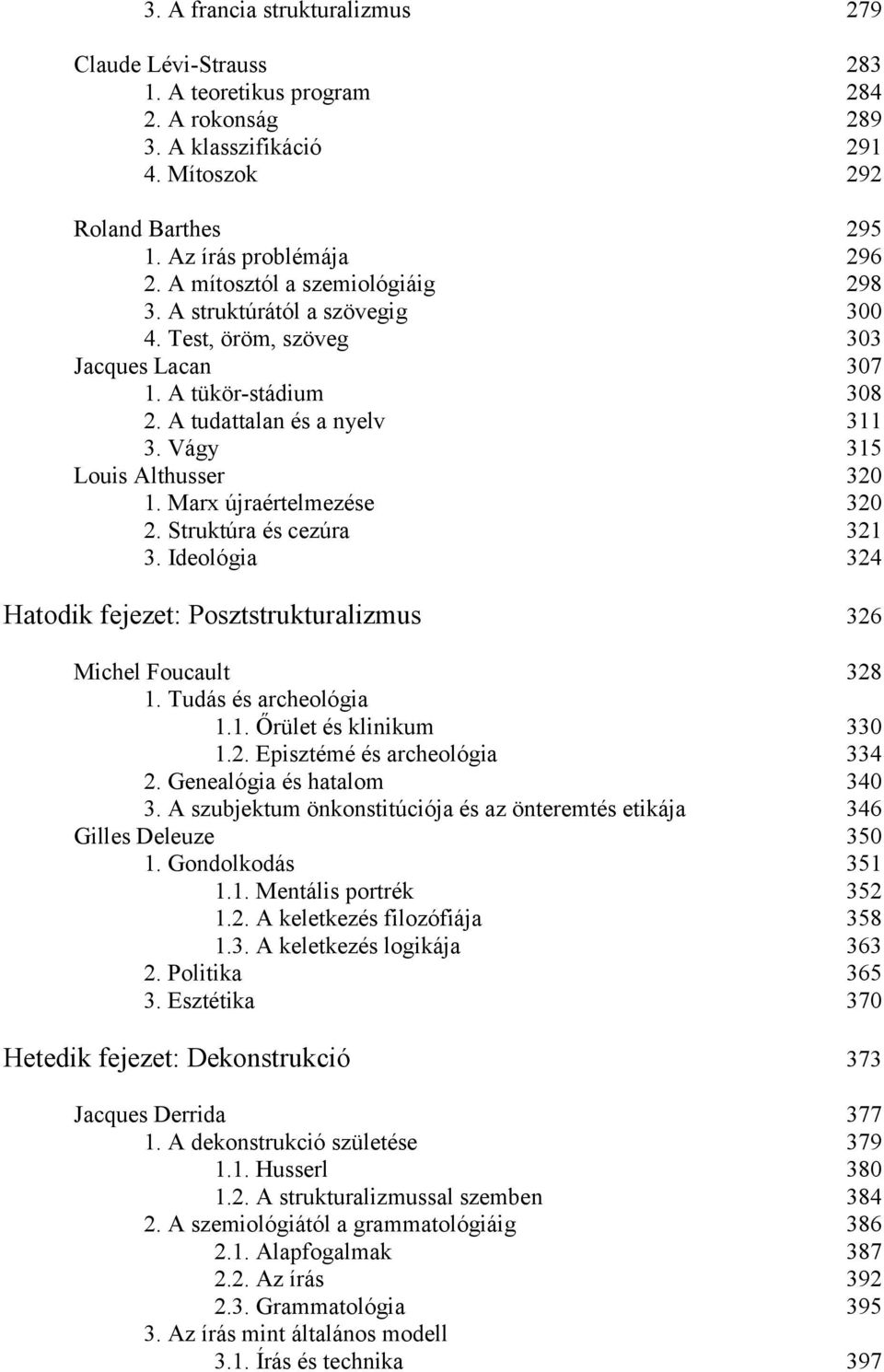 Marx újraértelmezése 320 2. Struktúra és cezúra 321 3. Ideológia 324 Hatodik fejezet: Posztstrukturalizmus 326 Michel Foucault 328 1. Tudás és archeológia 1.1. Őrület és klinikum 330 1.2. Episztémé és archeológia 334 2.