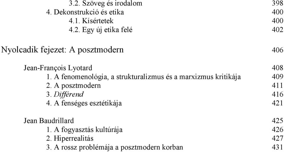 A fenséges esztétikája 421 Jean Baudrillard 425 1. A fogyasztás kultúrája 426 2. Hiperrealitás 427 3.