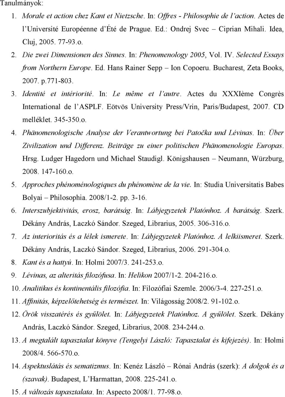 Identité et intériorité. In: Le même et l autre. Actes du XXXIème Congrès International de l ASPLF. Eötvös University Press/Vrin, Paris/Budapest, 2007. CD melléklet. 345-350.o. 4.