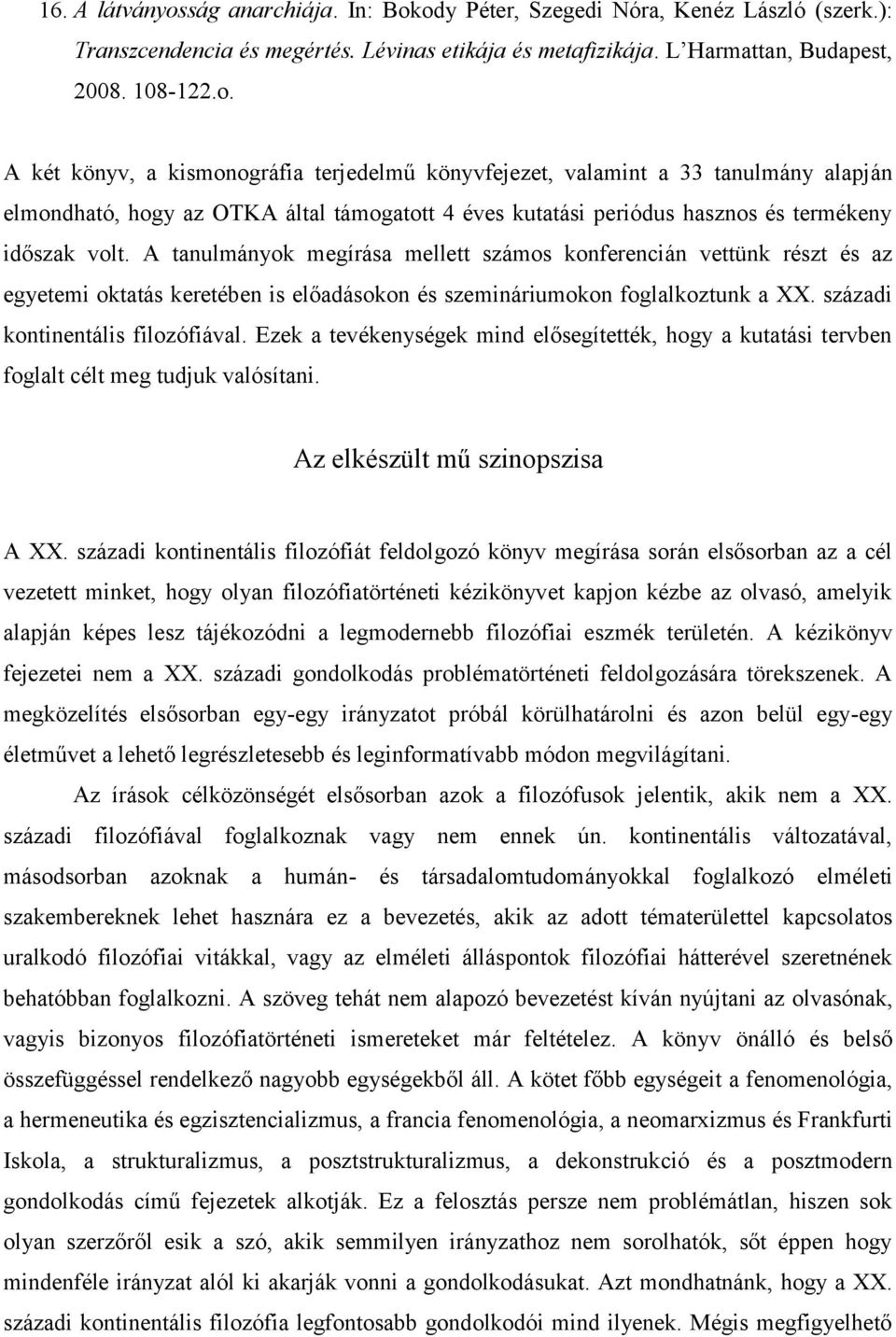 ody Péter, Szegedi Nóra, Kenéz László (szerk.): Transzcendencia és megértés. Lévinas etikája és metafizikája. L Harmattan, Budapest, 2008. 108-122.o. A két könyv, a kismonográfia terjedelmű könyvfejezet, valamint a 33 tanulmány alapján elmondható, hogy az OTKA által támogatott 4 éves kutatási periódus hasznos és termékeny időszak volt.