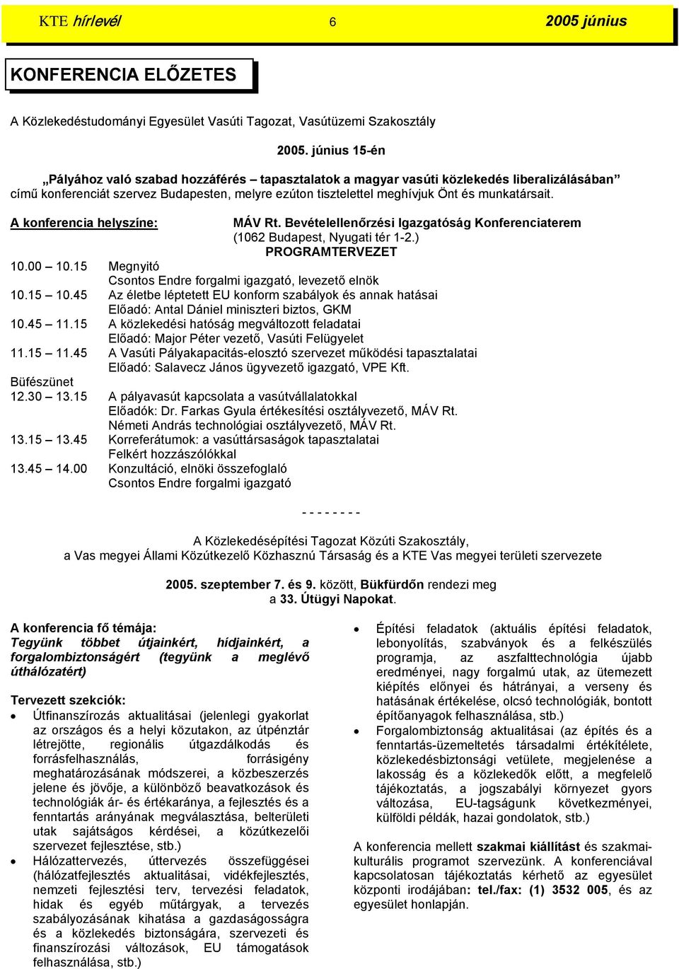 A konferencia helyszíne: MÁV Rt. Bevételellenőrzési Igazgatóság Konferenciaterem (1062 Budapest, Nyugati tér 1-2.) PROGRAMTERVEZET 10.00 10.