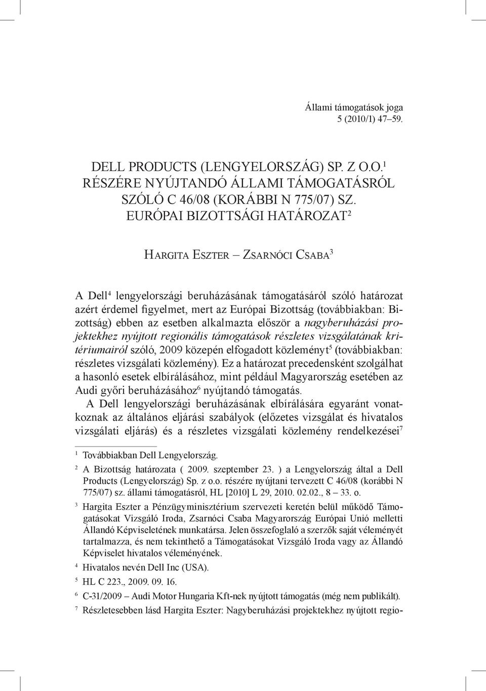 (továbbiakban: Bizottság) ebben az esetben alkalmazta először a nagyberuházási projektekhez nyújtott regionális támogatások részletes vizsgálatának kritériumairól szóló, 2009 közepén elfogadott