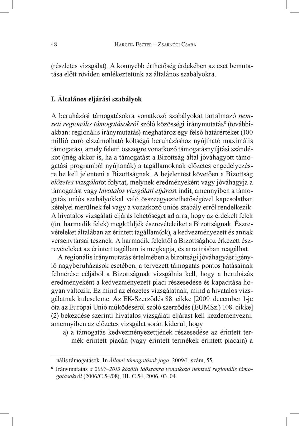 meghatároz egy felső határértéket (100 millió euró elszámolható költségű beruházáshoz nyújtható maximális támogatás), amely feletti összegre vonatkozó támogatásnyújtási szándékot (még akkor is, ha a