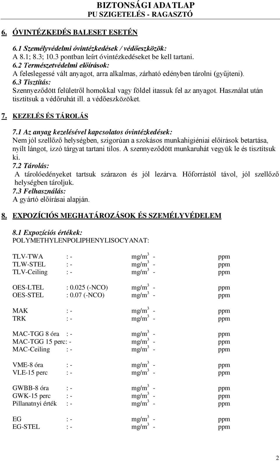 1 Az anyag kezelésével kapcsolatos óvintézkedések: Nem jól szellőző helységben, szigorúan a szokásos munkahigiéniai előírások betartása, nyílt lángot, izzó tárgyat tartani tilos.