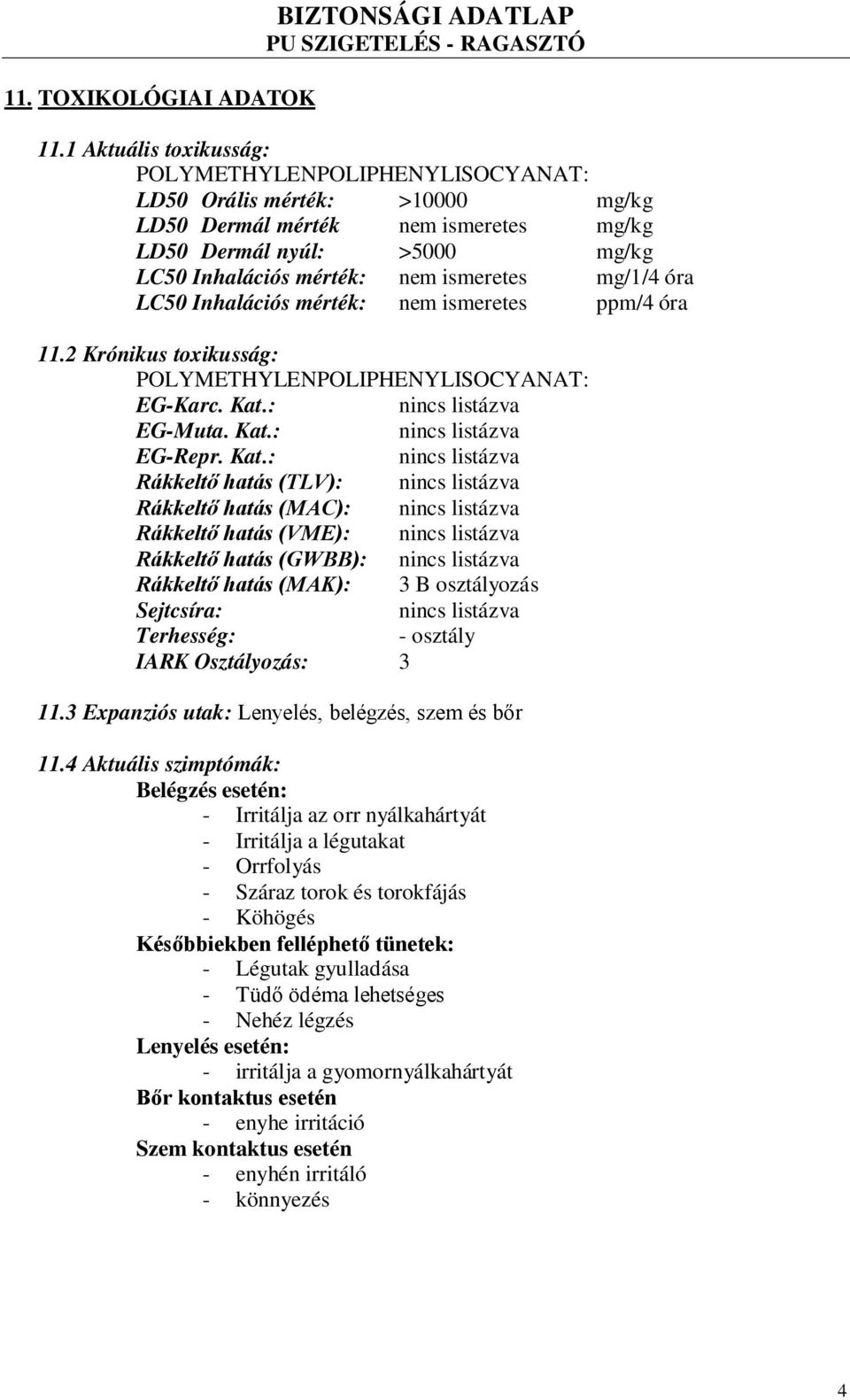 mg/1/4 óra LC50 Inhalációs mérték: nem ismeretes ppm/4 óra 11.2 Krónikus toxikusság: POLYMETHYLENPOLIPHENYLISOCYANAT: EG-Karc. Kat.