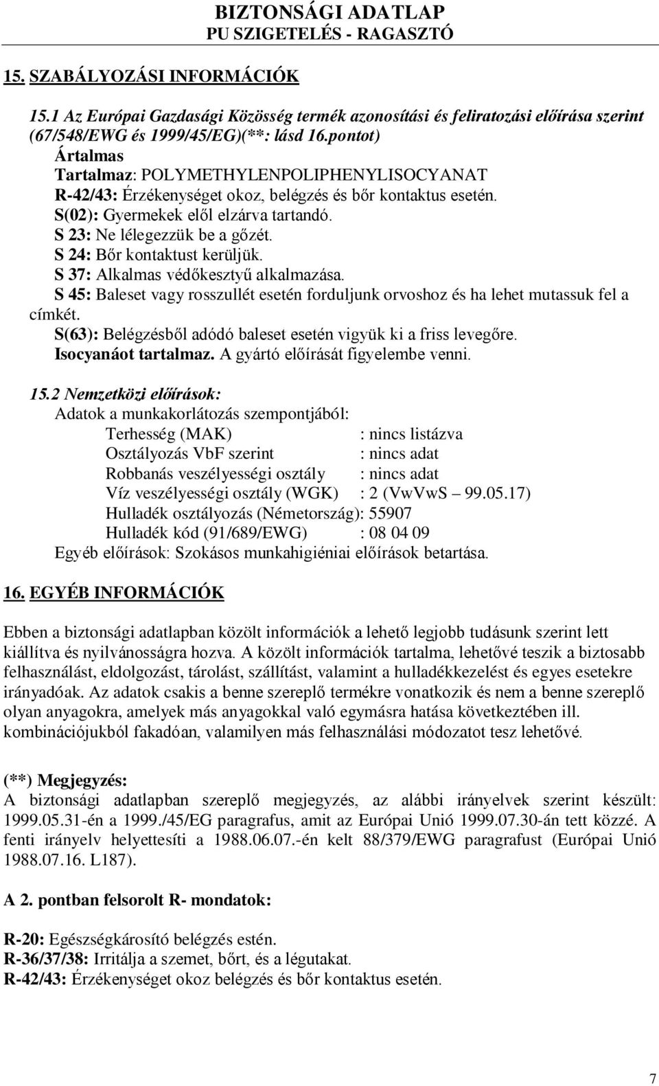 S 24: Bőr kontaktust kerüljük. S 37: Alkalmas védőkesztyű alkalmazása. S 45: Baleset vagy rosszullét esetén forduljunk orvoshoz és ha lehet mutassuk fel a címkét.