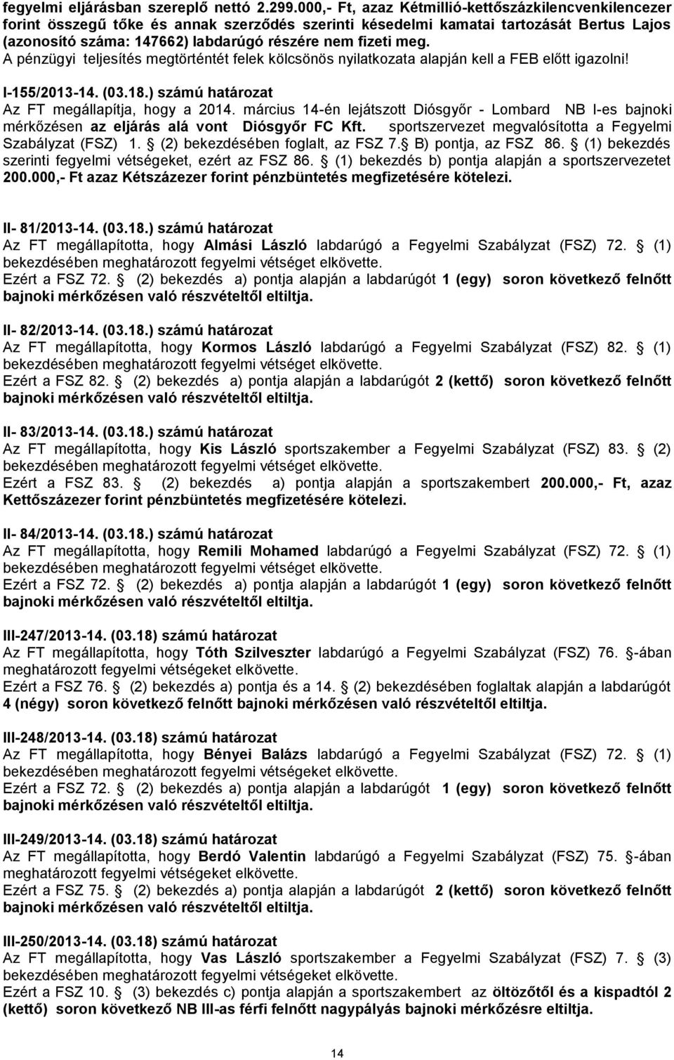 meg. A pénzügyi teljesítés megtörténtét felek kölcsönös nyilatkozata alapján kell a FEB előtt igazolni! I-155/2013-14. (03.18.) számú határozat Az FT megállapítja, hogy a 2014.