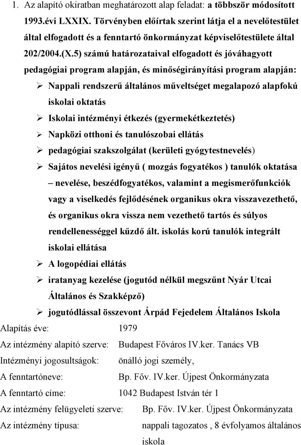 5) számú határozataival elfogadott és jóváhagyott pedagógiai program alapján, és minőségirányítási program alapján: Nappali rendszerű általános műveltséget megalapozó alapfokú iskolai oktatás Iskolai