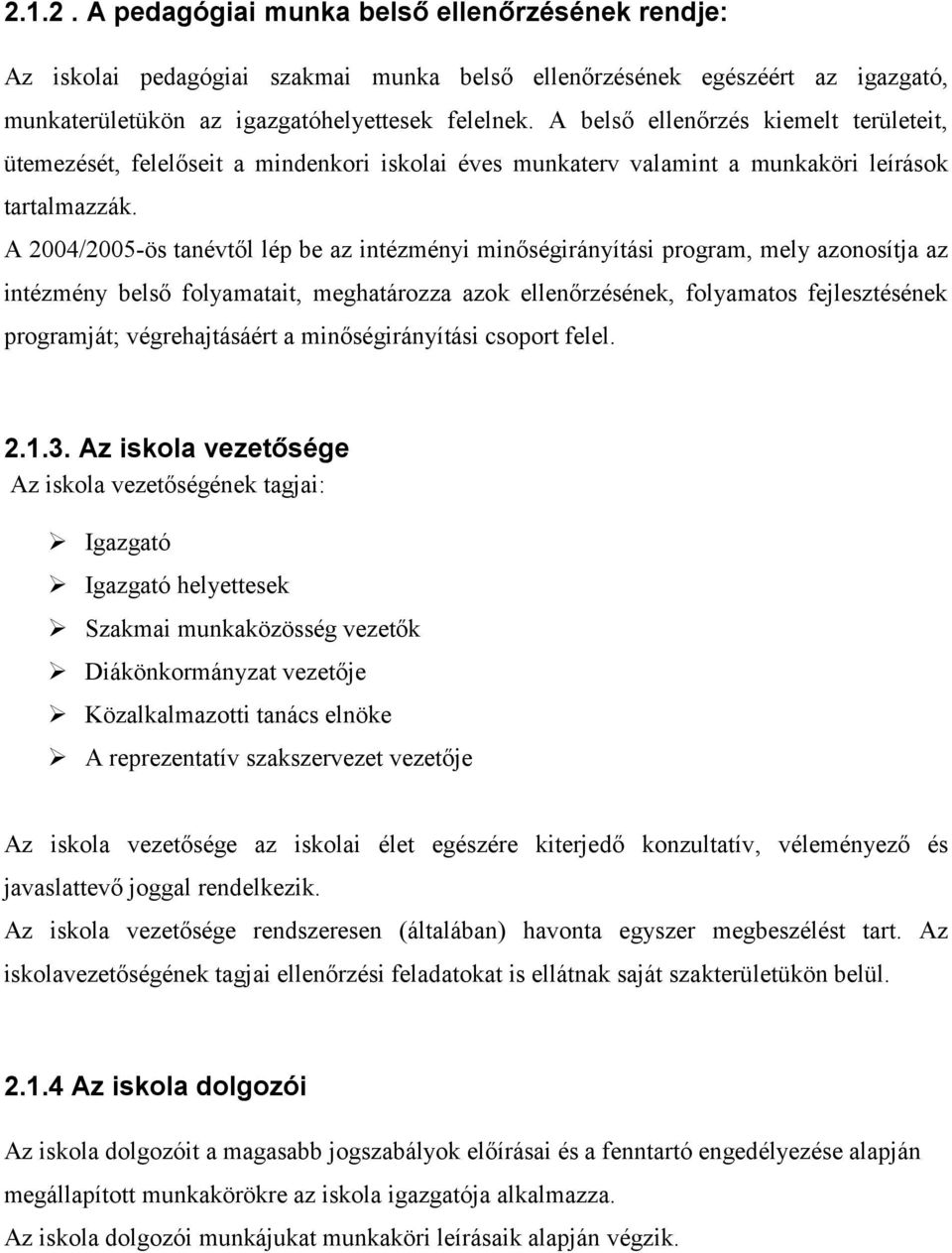 A 2004/2005-ös tanévtől lép be az intézményi minőségirányítási program, mely azonosítja az intézmény belső folyamatait, meghatározza azok ellenőrzésének, folyamatos fejlesztésének programját;