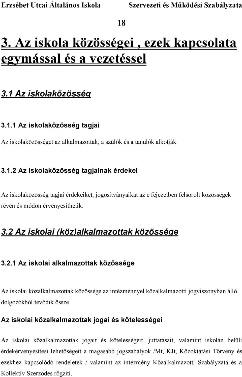 2 Az iskolai (köz)alkalmazottak közössége 3.2.1 Az iskolai alkalmazottak közössége Az iskolai közalkalmazottak közössége az intézménnyel közalkalmazotti jogviszonyban álló dolgozókból tevődik össze