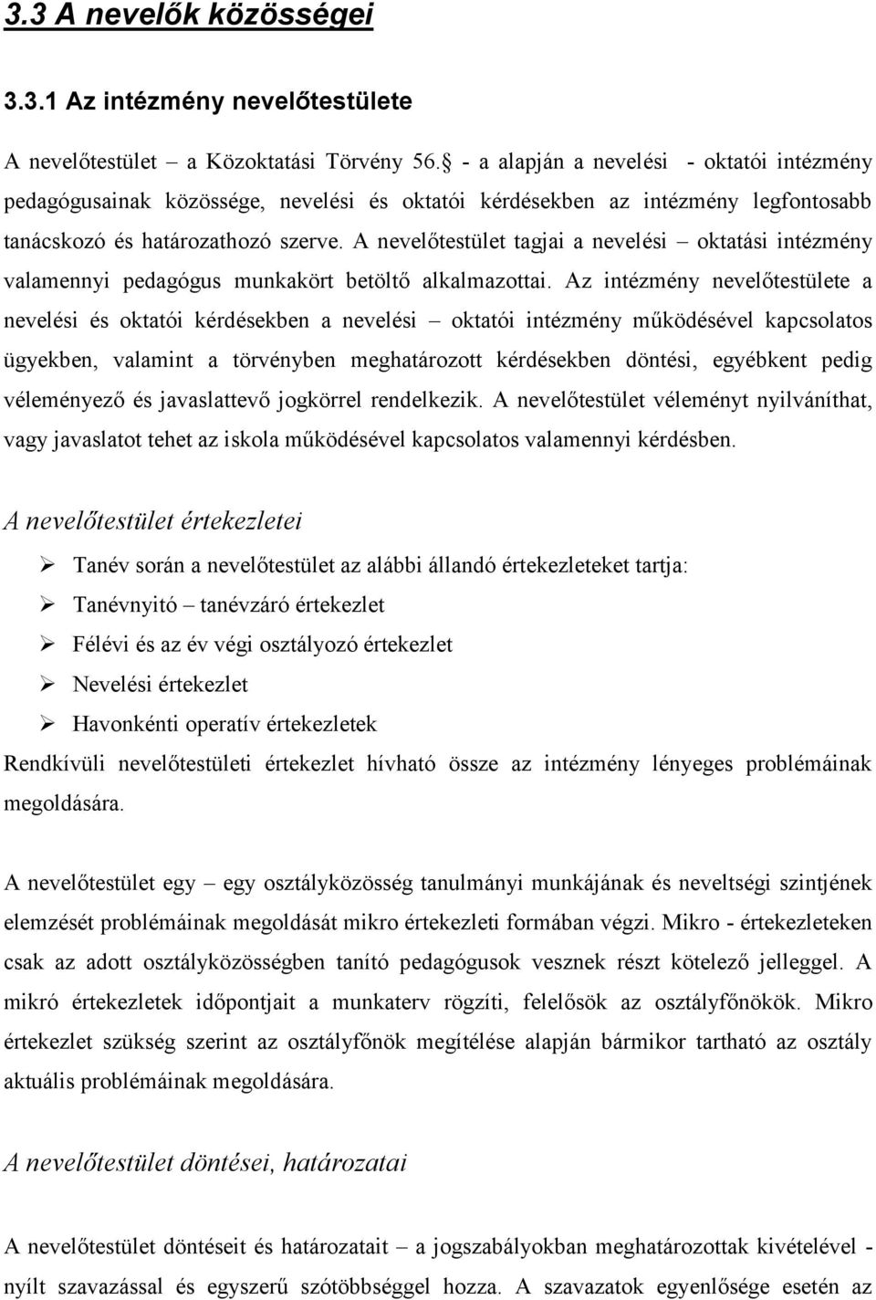 A nevelőtestület tagjai a nevelési oktatási intézmény valamennyi pedagógus munkakört betöltő alkalmazottai.