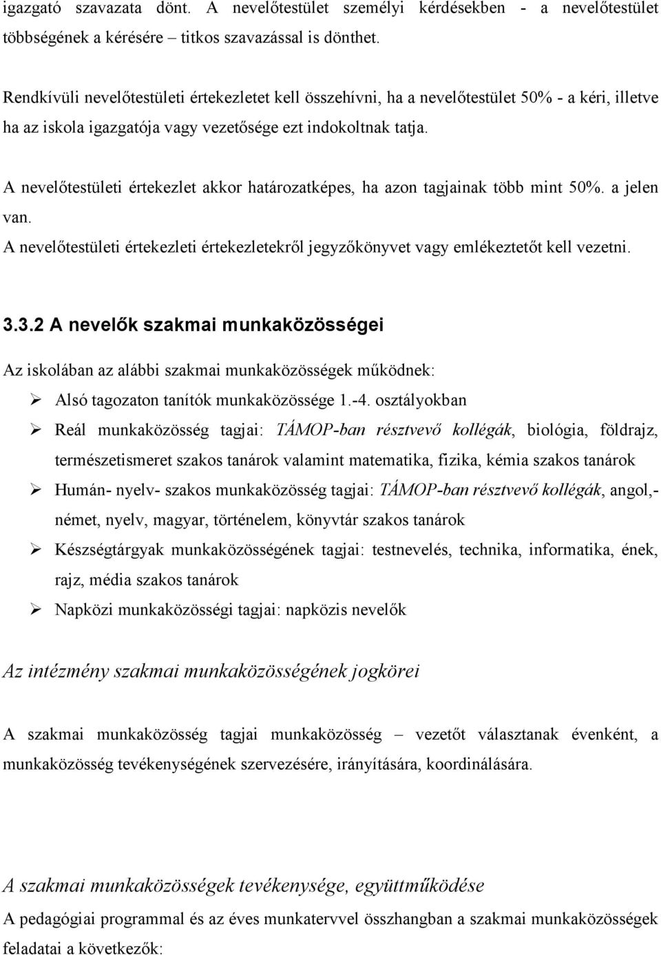 A nevelőtestületi értekezlet akkor határozatképes, ha azon tagjainak több mint 50%. a jelen van. A nevelőtestületi értekezleti értekezletekről jegyzőkönyvet vagy emlékeztetőt kell vezetni. 3.