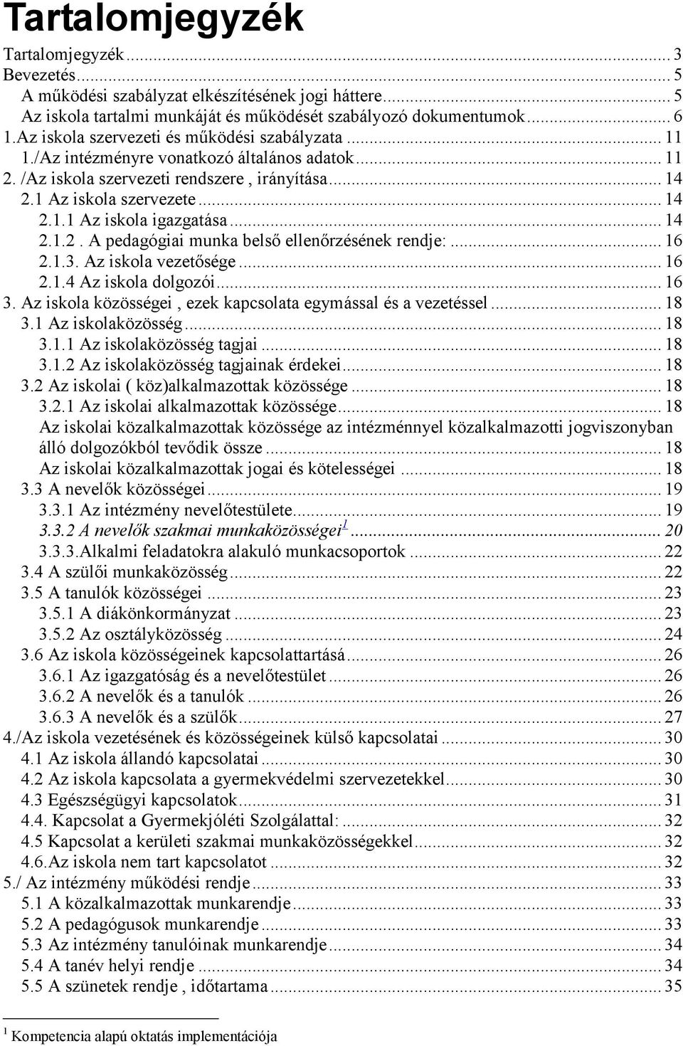 .. 14 2.1.2. A pedagógiai munka belső ellenőrzésének rendje:... 16 2.1.3. Az iskola vezetősége... 16 2.1.4 Az iskola dolgozói... 16 3. Az iskola közösségei, ezek kapcsolata egymással és a vezetéssel.