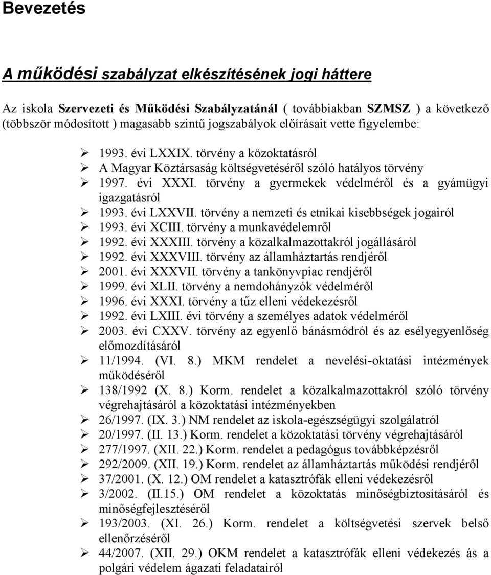 törvény a gyermekek védelméről és a gyámügyi igazgatásról 1993. évi LXXVII. törvény a nemzeti és etnikai kisebbségek jogairól 1993. évi XCIII. törvény a munkavédelemről 1992. évi XXXIII.