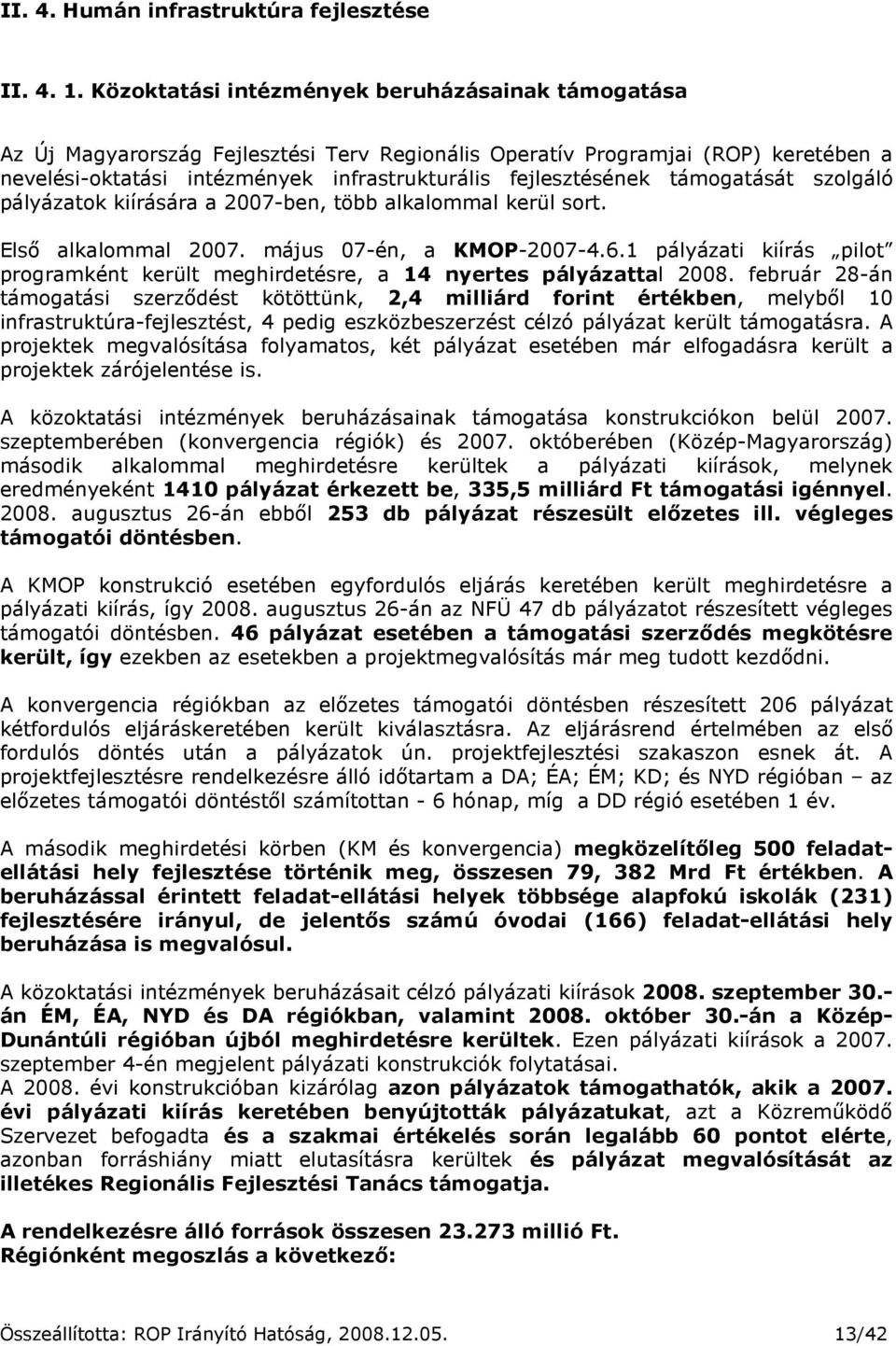 támogatását szolgáló pályázatok kiírására a 2007-ben, több alkalommal kerül sort. Elsı alkalommal 2007. május 07-én, a KMOP-2007-4.6.