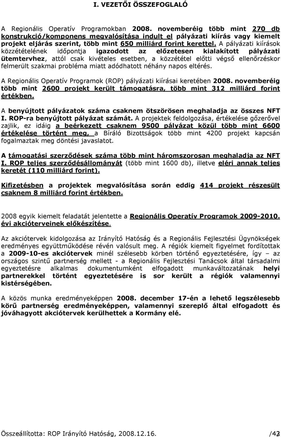 A pályázati kiírások közzétételének idıpontja igazodott az elızetesen kialakított pályázati ütemtervhez, attól csak kivételes esetben, a közzététel elıtti végsı ellenırzéskor felmerült szakmai