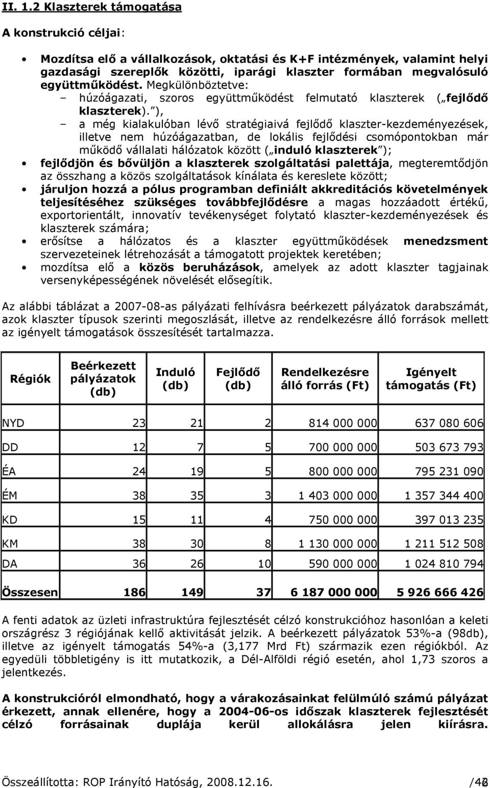 együttmőködést. Megkülönböztetve: húzóágazati, szoros együttmőködést felmutató klaszterek ( fejlıdı klaszterek).