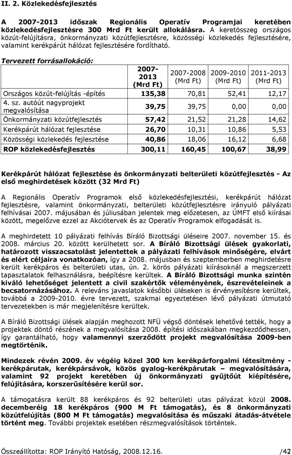 Tervezett forrásallokáció: 2007-2013 (Mrd Ft) 2007-2008 (Mrd Ft) 2009-2010 (Mrd Ft) 2011-2013 (Mrd Ft) Országos közút-felújítás -építés 135,38 70,81 52,41 12,17 4. sz.