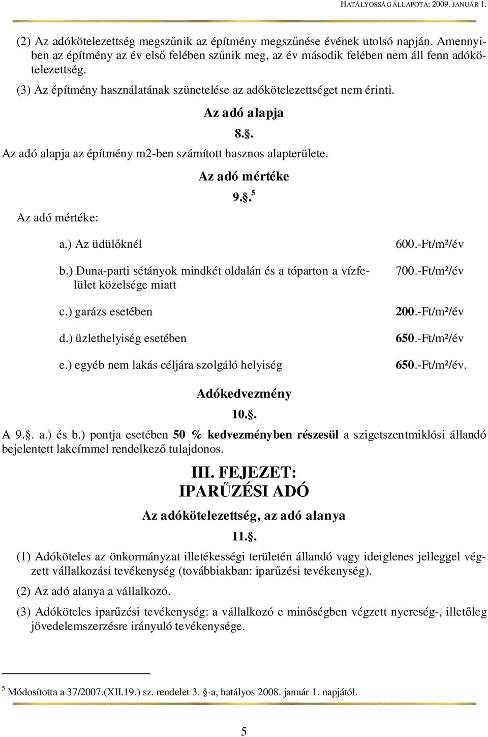 ) Az üdül knél b.) Duna-parti sétányok mindkét oldalán és a tóparton a vízfelület közelsége miatt c.) garázs esetében d.) üzlethelyiség esetében e.) egyéb nem lakás céljára szolgáló helyiség 600.