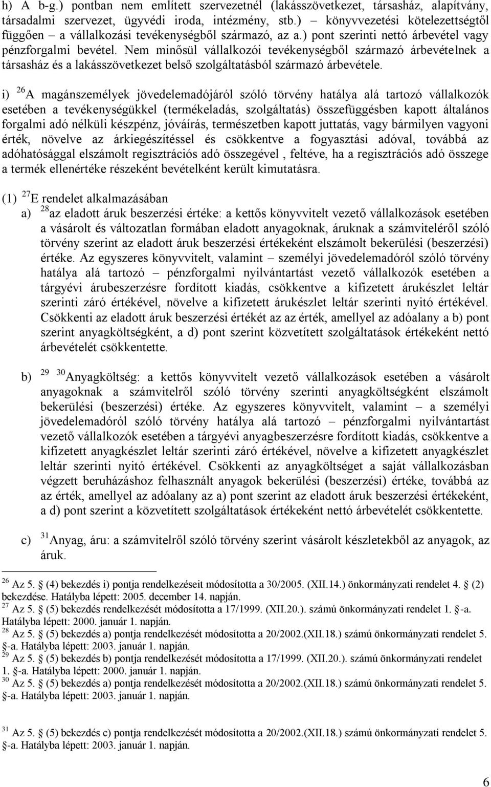 Nem minősül vállalkozói tevékenységből származó árbevételnek a társasház és a lakásszövetkezet belső szolgáltatásból származó árbevétele.