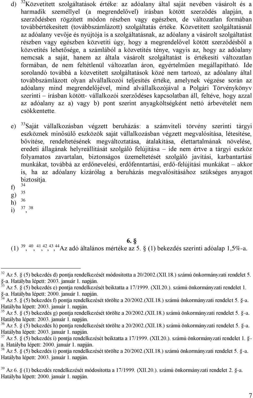 Közvetített szolgáltatásnál az adóalany vevője és nyújtója is a szolgáltatásnak, az adóalany a vásárolt szolgáltatást részben vagy egészben közvetíti úgy, hogy a megrendelővel kötött szerződésből a