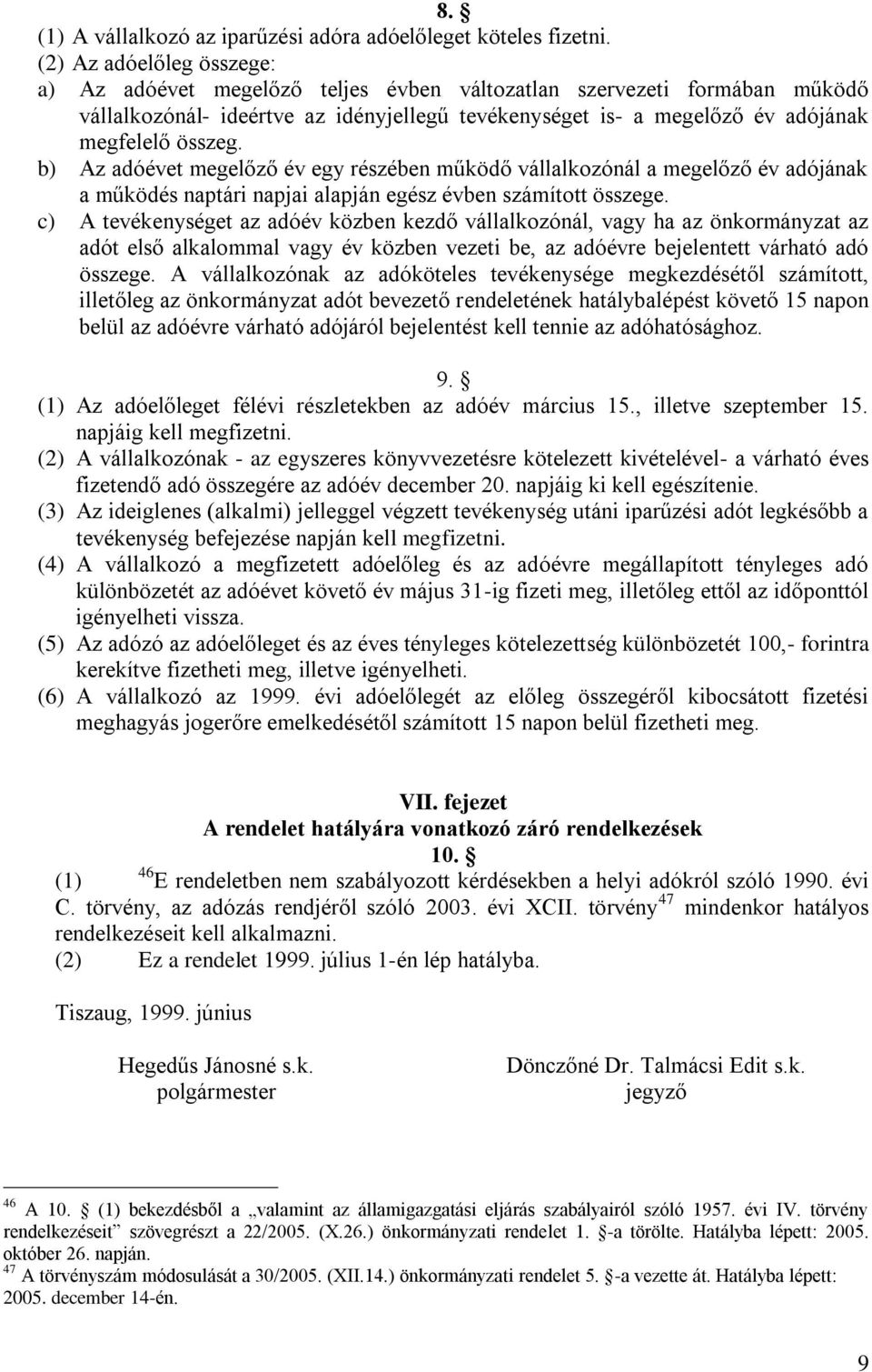 b) Az adóévet megelőző év egy részében működő vállalkozónál a megelőző év adójának a működés naptári napjai alapján egész évben számított összege.