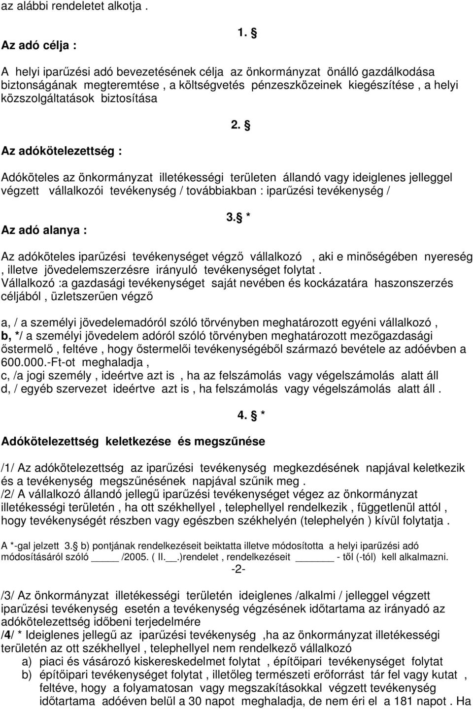 adókötelezettség : Adóköteles az önkormányzat illetékességi területen állandó vagy ideiglenes jelleggel végzett vállalkozói tevékenység / továbbiakban : iparzési tevékenység / 2. Az adó alanya : 3.