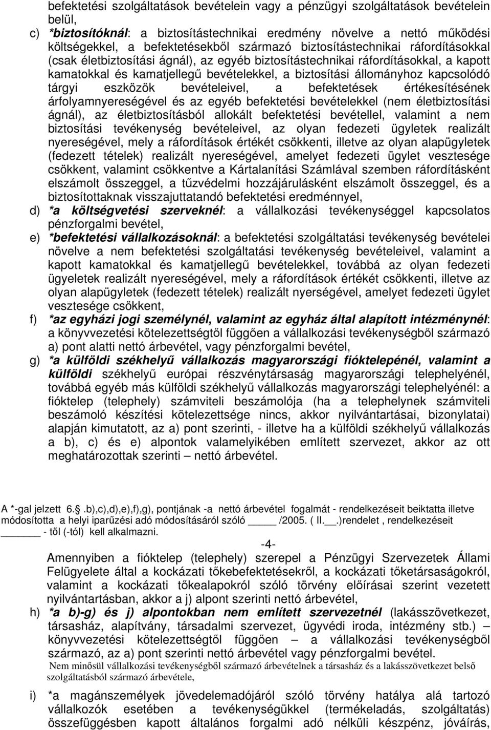 kapcsolódó tárgyi eszközök bevételeivel, a befektetések értékesítésének árfolyamnyereségével és az egyéb befektetési bevételekkel (nem életbiztosítási ágnál), az életbiztosításból allokált