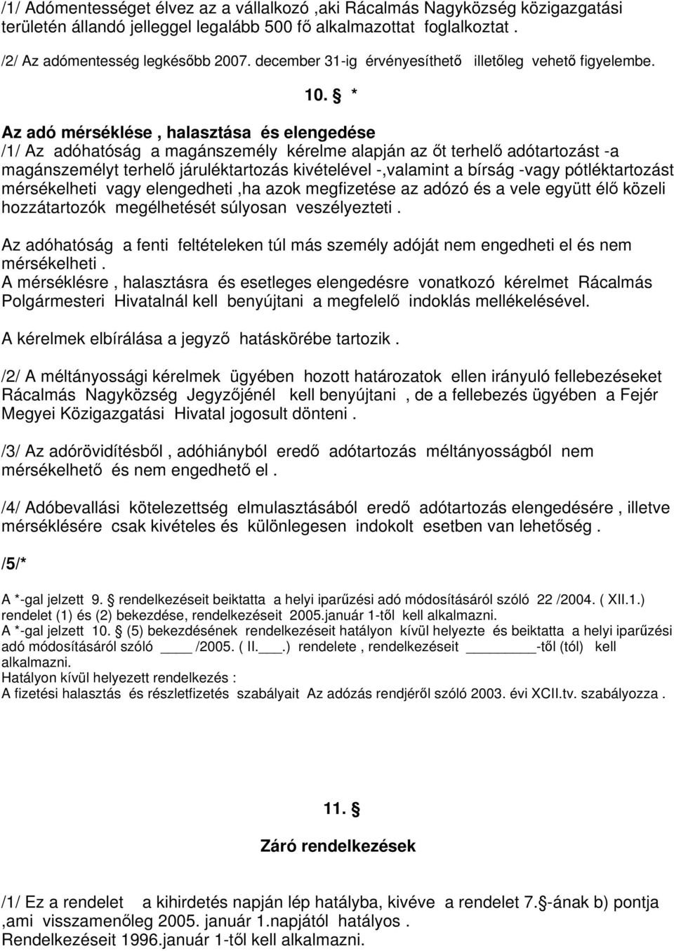 * Az adó mérséklése, halasztása és elengedése /1/ Az adóhatóság a magánszemély kérelme alapján az t terhel adótartozást -a magánszemélyt terhel járuléktartozás kivételével -,valamint a bírság -vagy