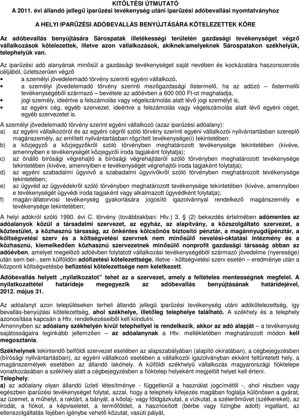 területén gazdasági tevékenységet végzı vállalkozások kötelezettek, illetve azon vállalkozások, akiknek/amelyeknek Sárospatakon székhelyük, telephelyük van.