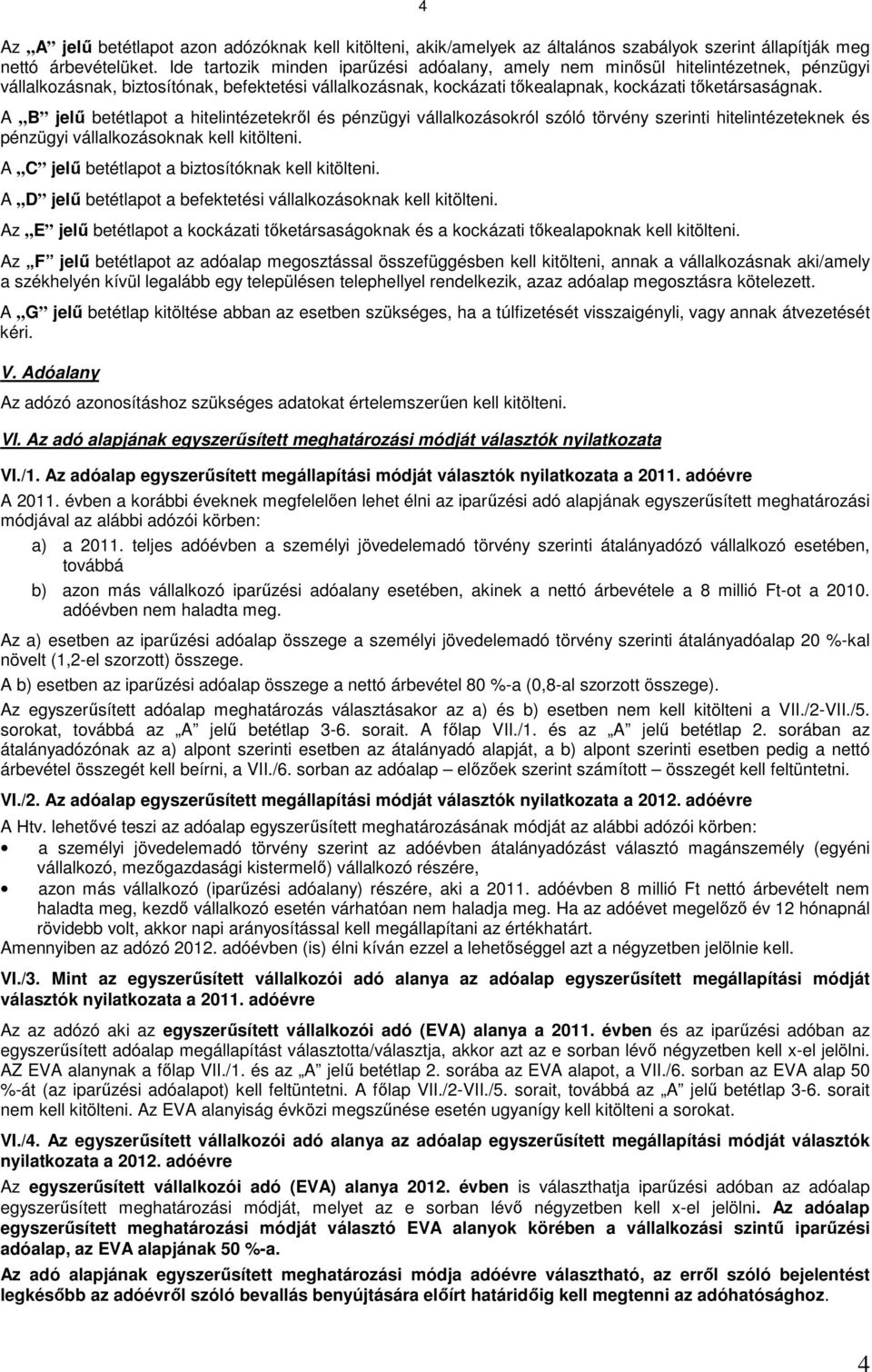 A B jelő betétlapot a hitelintézetekrıl és pénzügyi vállalkozásokról szóló törvény szerinti hitelintézeteknek és pénzügyi vállalkozásoknak kell kitölteni.