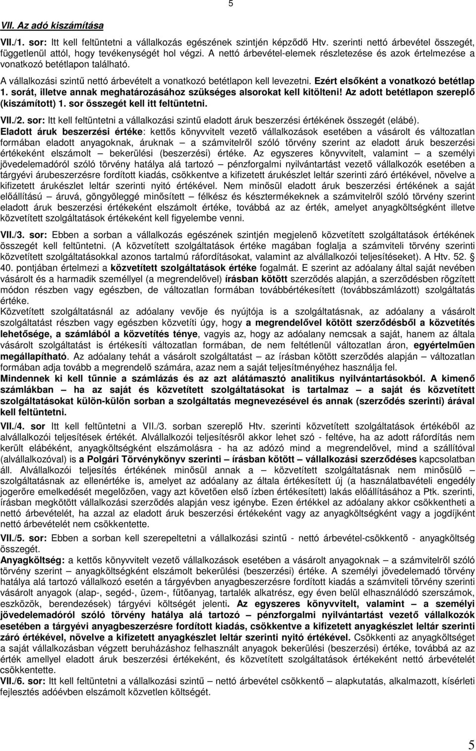 Ezért elsıként a vonatkozó betétlap 1. sorát, illetve annak meghatározásához szükséges alsorokat kell kitölteni! Az adott betétlapon szereplı (kiszámított) 1. sor összegét kell itt feltüntetni. VII.